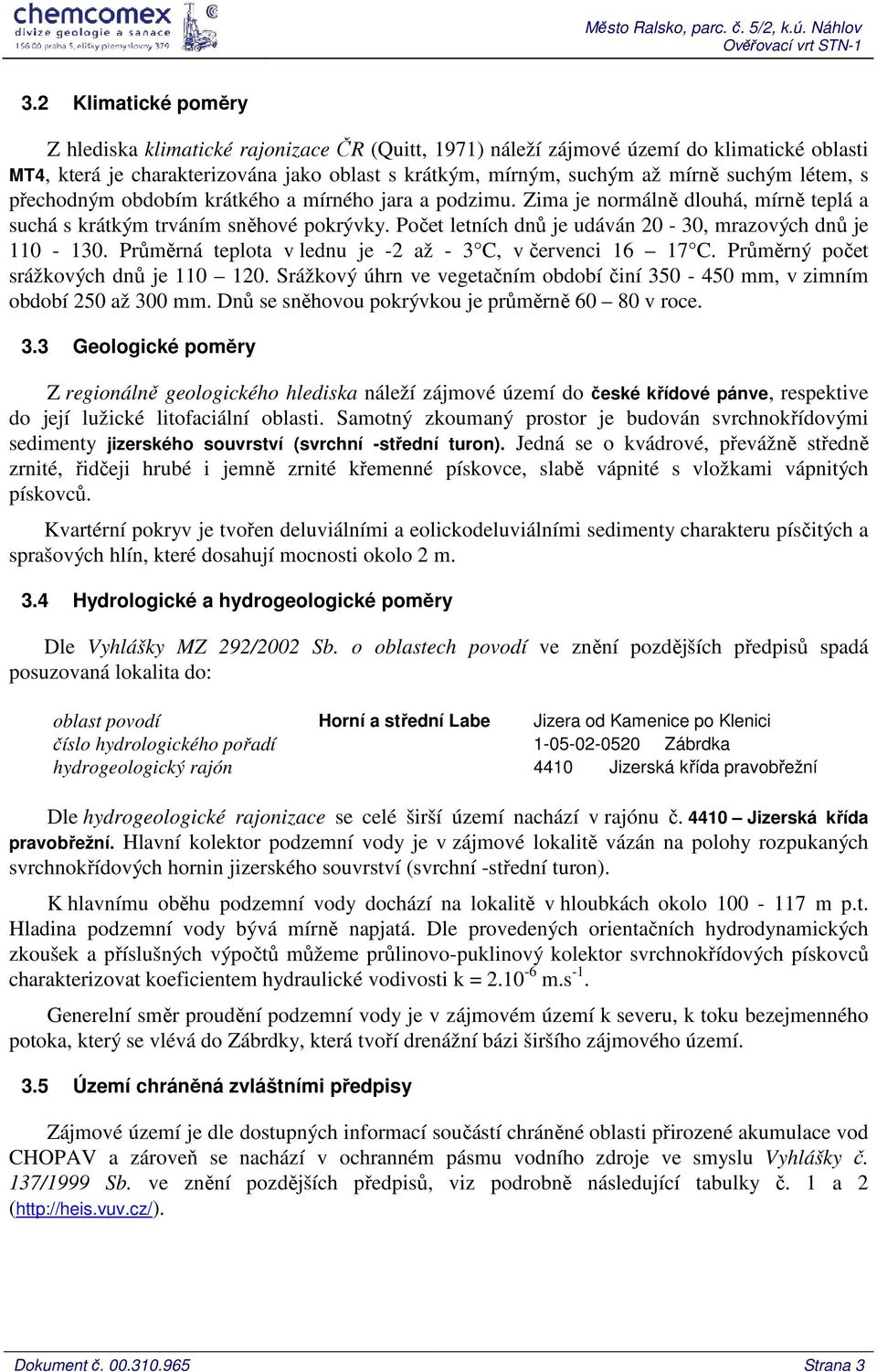 létem, s přechodným obdobím krátkého a mírného jara a podzimu. Zima je normálně dlouhá, mírně teplá a suchá s krátkým trváním sněhové pokrývky.