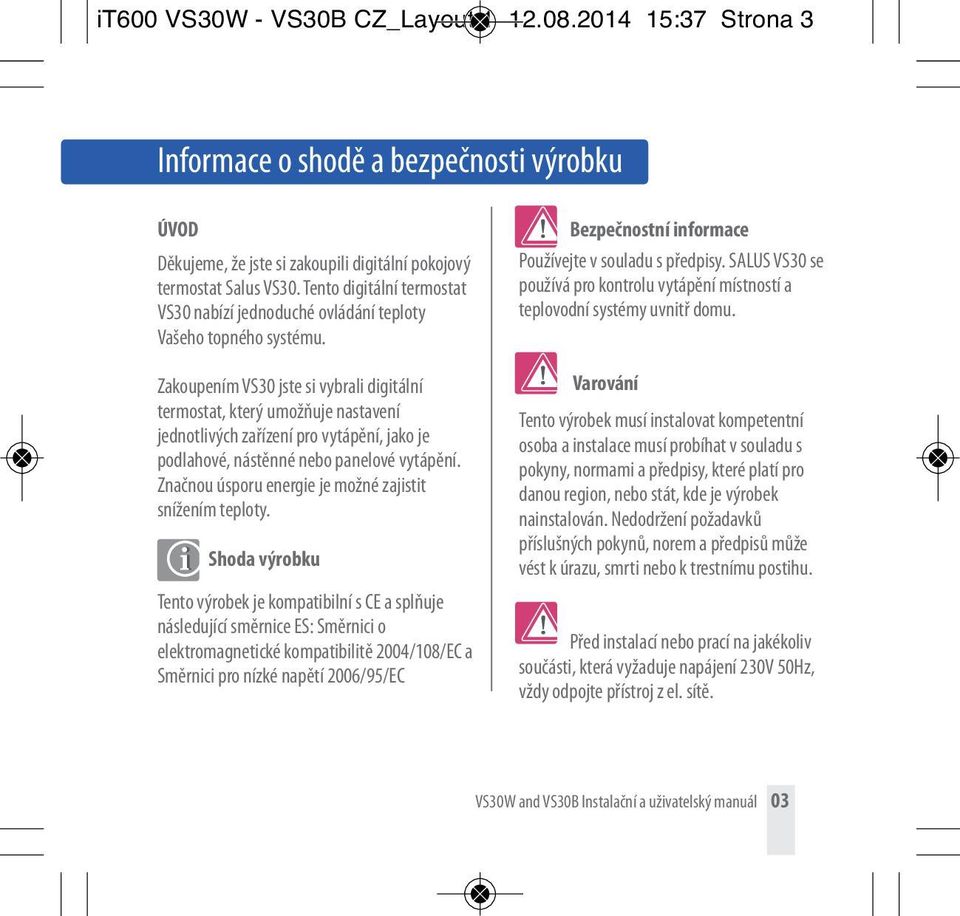 Zakoupením VS30 jste si vybrali digitální termostat, který umožňuje nastavení jednotlivých zařízení pro vytápění, jako je podlahové, nástěnné nebo panelové vytápění.