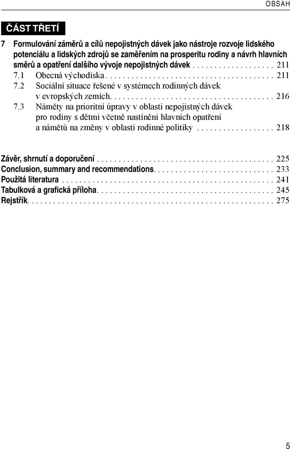 3 Náměty na prioritní úpravy v oblasti nepojistných dávek pro rodiny s dětmi včetně nastínění hlavních opatření a námětů na změny v oblasti rodinné politiky.