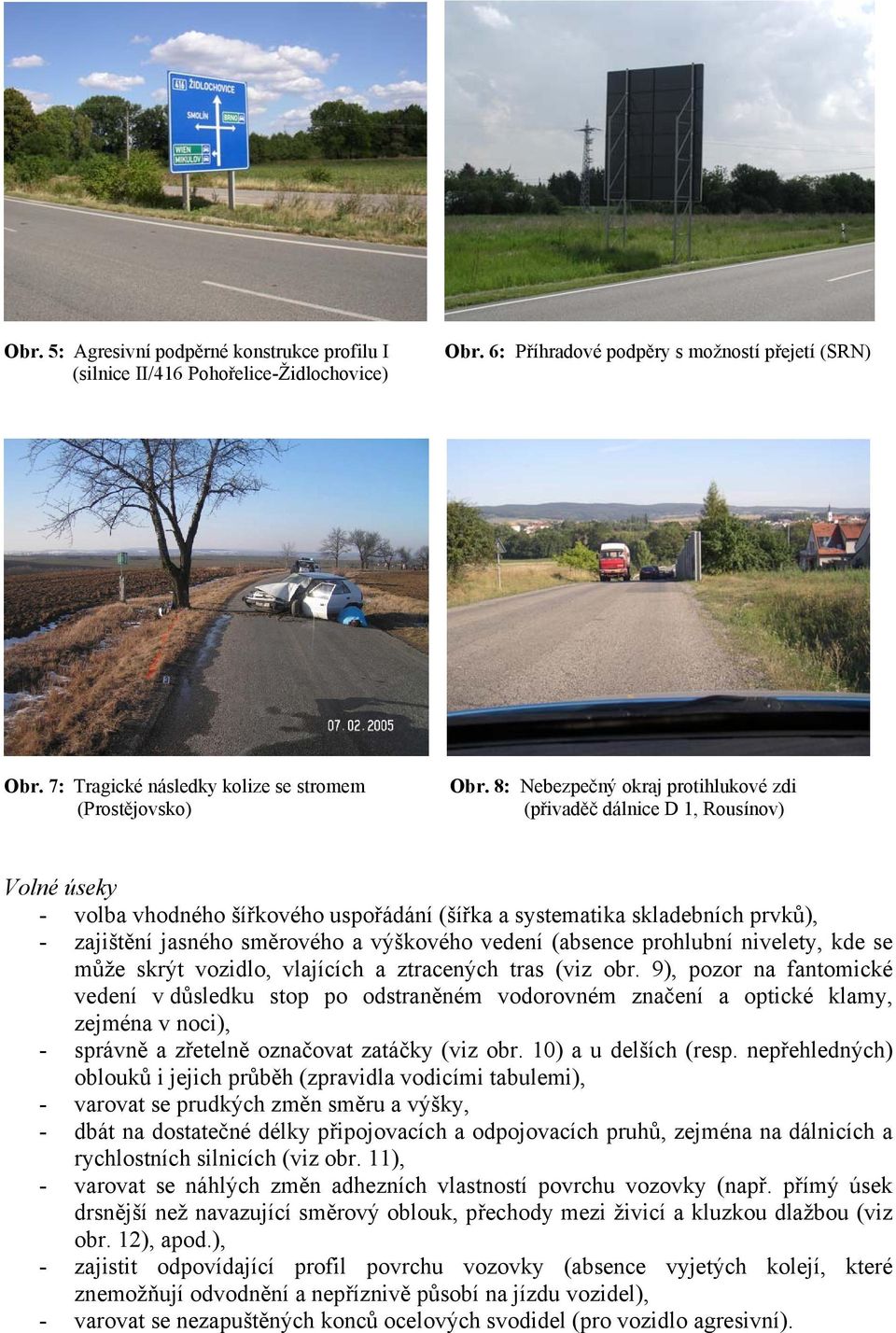 8: Nebezpečný okraj protihlukové zdi (přivaděč dálnice D 1, Rousínov) Volné úseky - volba vhodného šířkového uspořádání (šířka a systematika skladebních prvků), - zajištění jasného směrového a