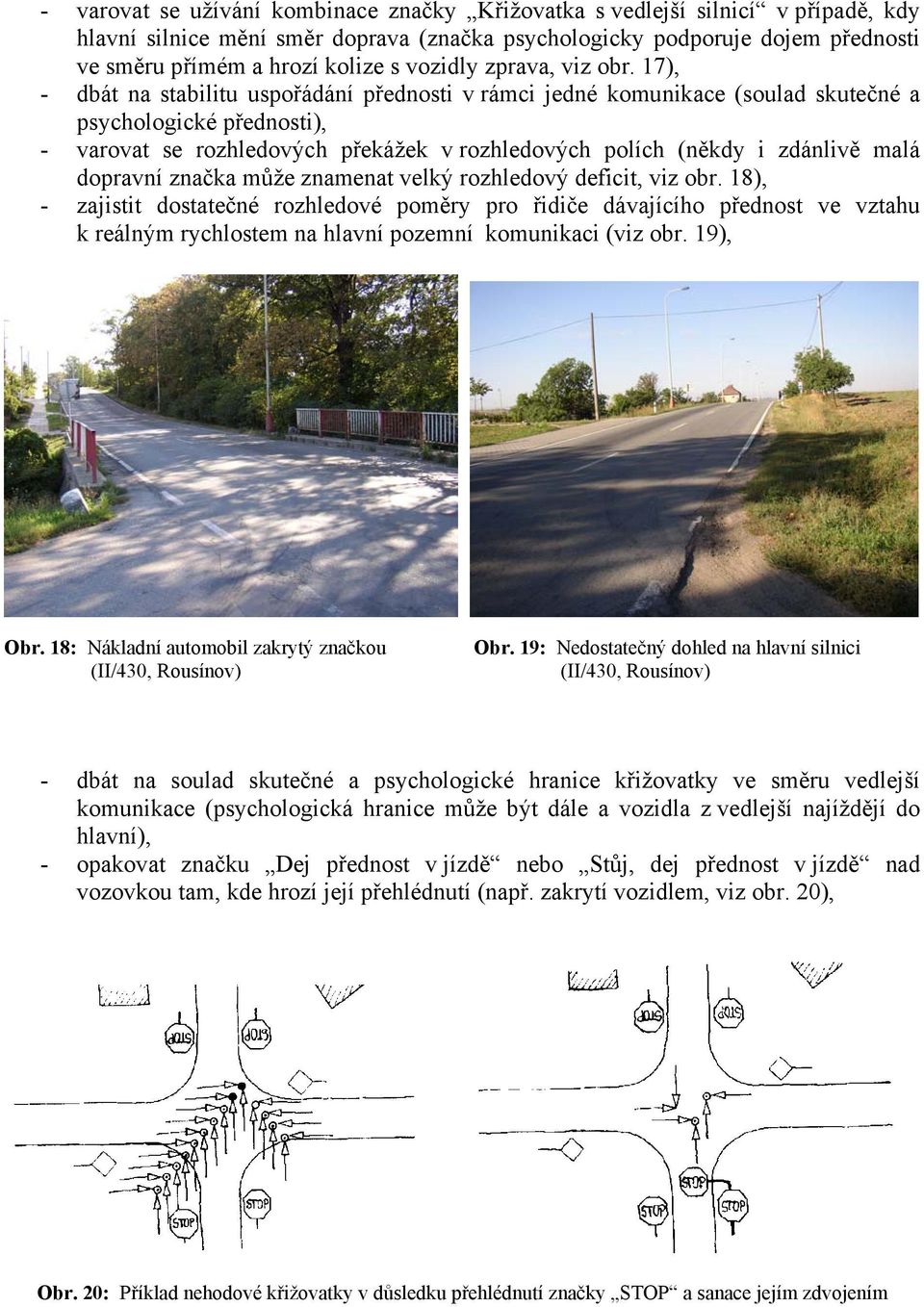 17), - dbát na stabilitu uspořádání přednosti v rámci jedné komunikace (soulad skutečné a psychologické přednosti), - varovat se rozhledových překážek v rozhledových polích (někdy i zdánlivě malá