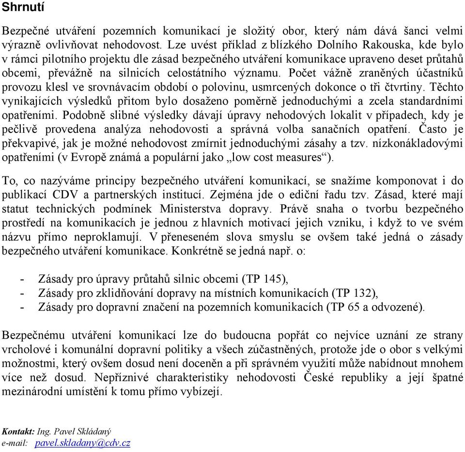 Počet vážně zraněných účastníků provozu klesl ve srovnávacím období o polovinu, usmrcených dokonce o tři čtvrtiny.