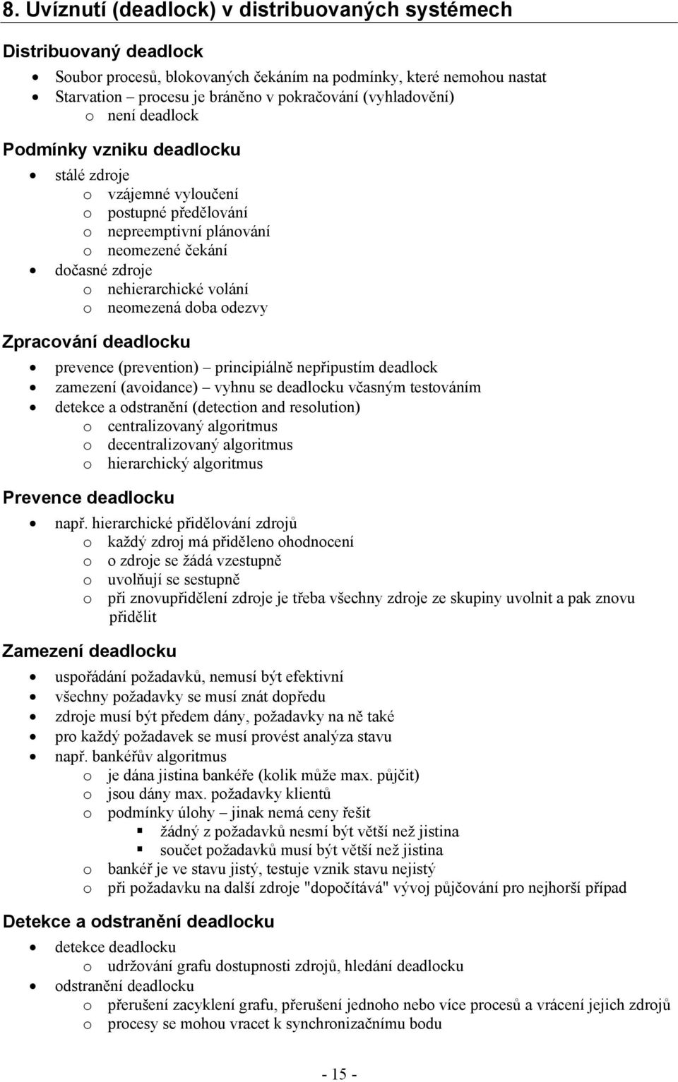 neomezená doba odezvy Zpracování deadlocku prevence (prevention) principiálně nepřipustím deadlock zamezení (avoidance) vyhnu se deadlocku včasným testováním detekce a odstranění (detection and