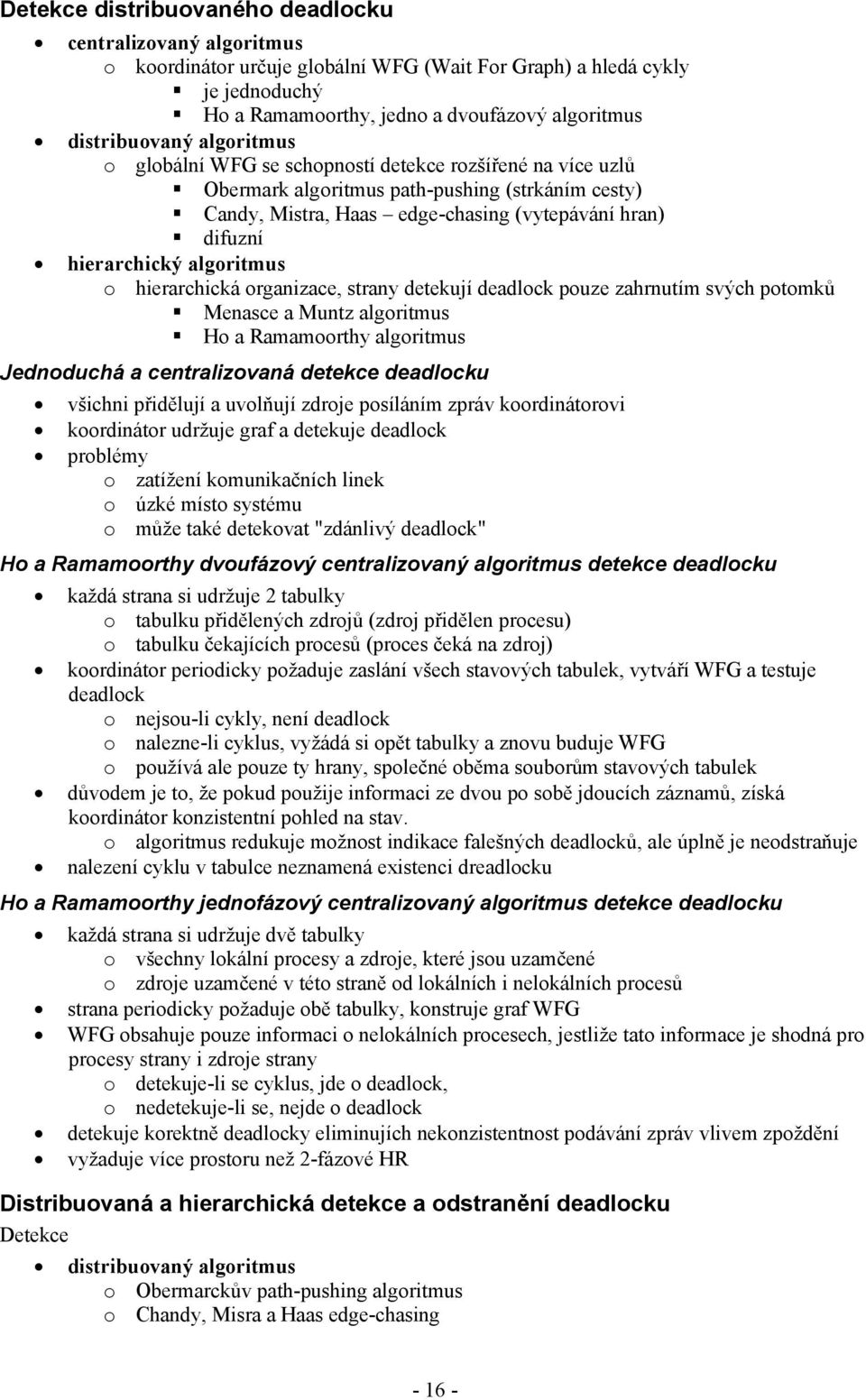 hierarchický algoritmus o hierarchická organizace, strany detekují deadlock pouze zahrnutím svých potomků Menasce a Muntz algoritmus Ho a Ramamoorthy algoritmus Jednoduchá a centralizovaná detekce