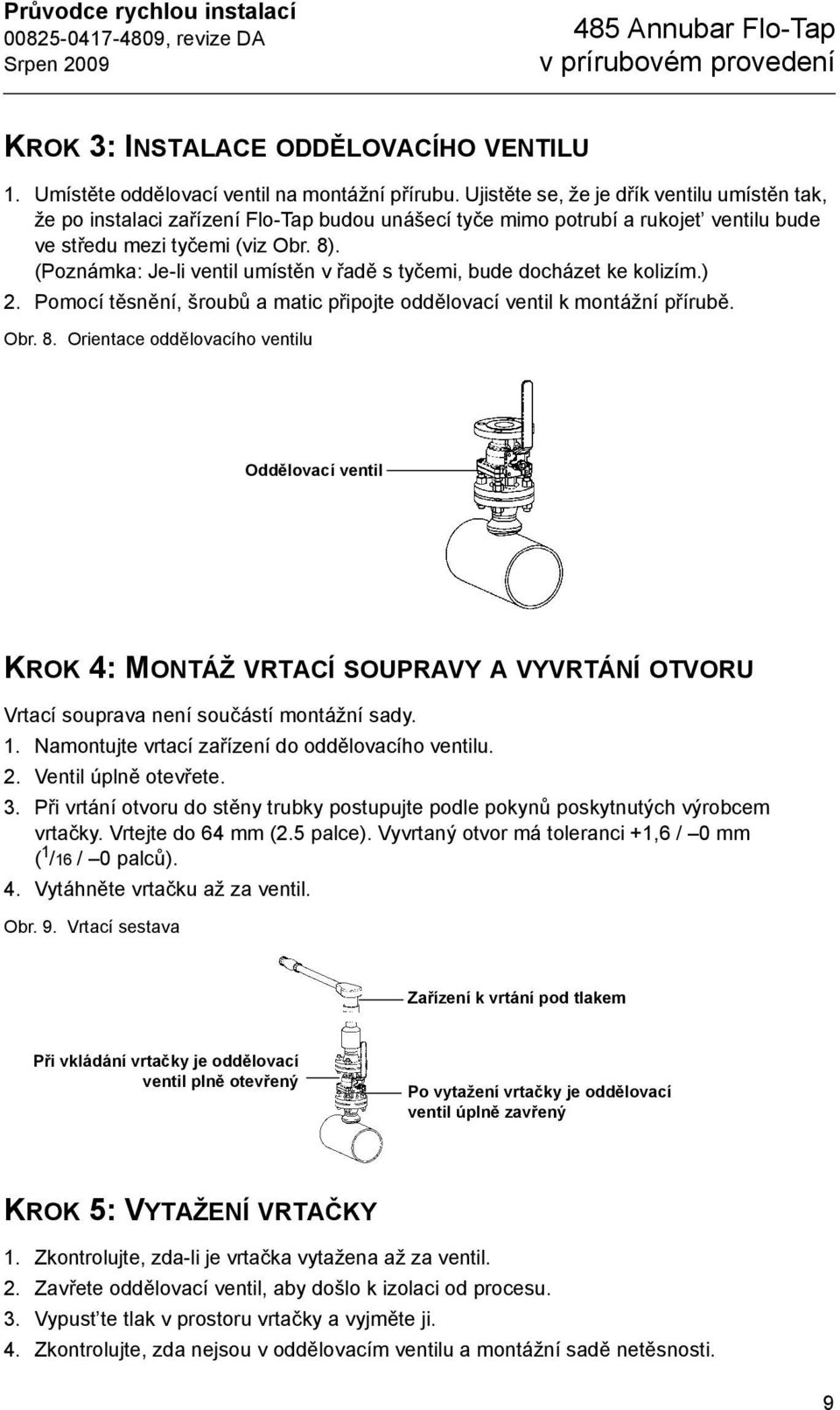 (Poznámka: Je-li ventil umístěn v řadě s tyčemi, bude docházet ke kolizím.) 2. Pomocí těsnění, šroubů a matic připojte oddělovací ventil k montážní přírubě. Obr. 8.