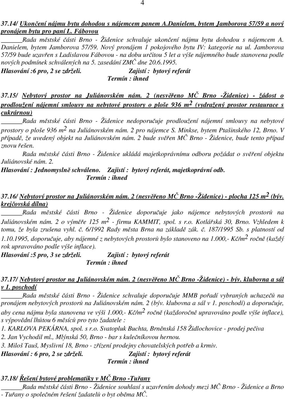 Jamborova 57/59 bude uzavřen s Ladislavou Fábovou - na dobu určitou 5 let a výše nájemného bude stanovena podle nových podmínek schválených na 5. zasedání ZMČ dne 20.6.1995.