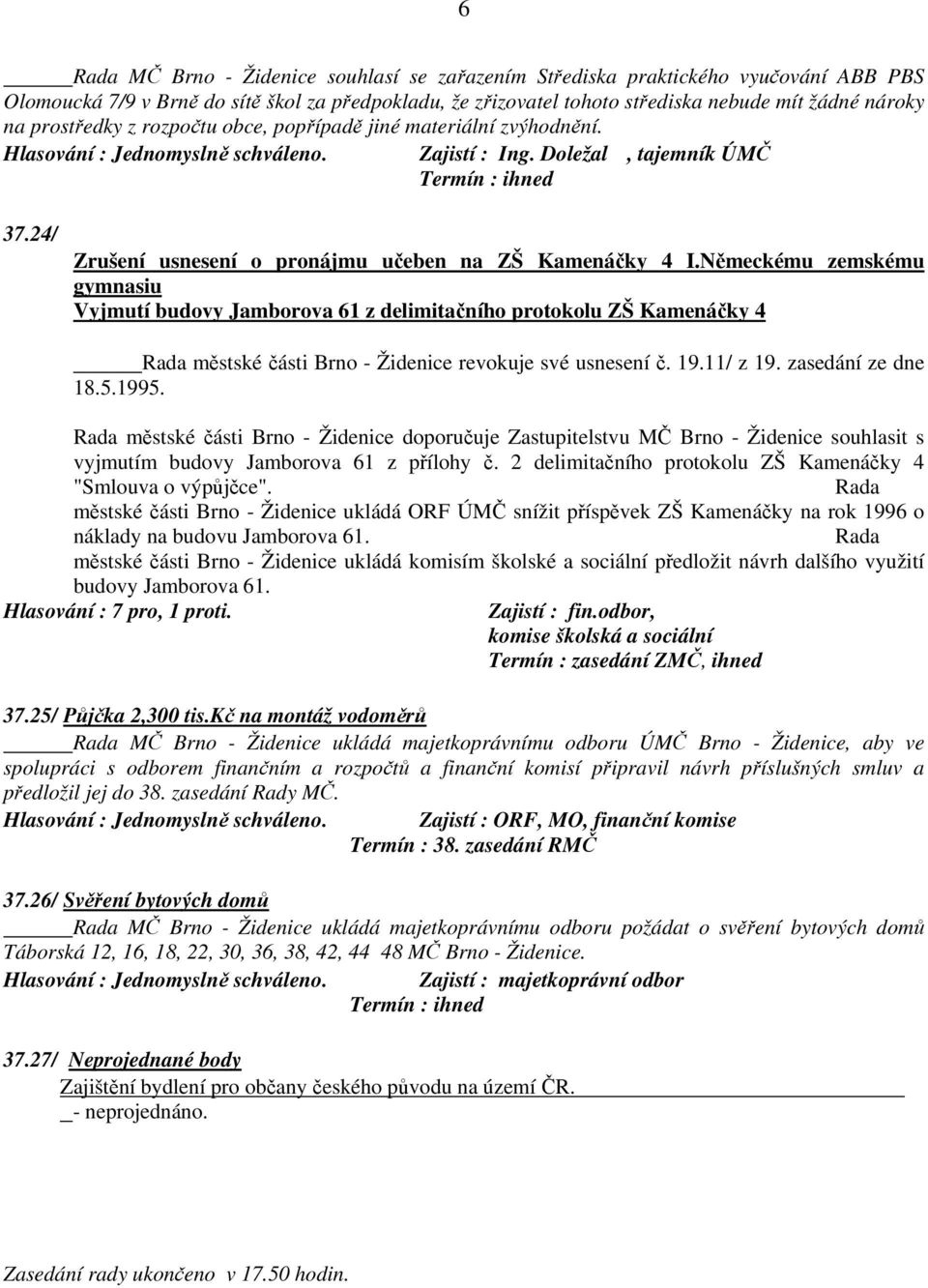 Německému zemskému gymnasiu Vyjmutí budovy Jamborova 61 z delimitačního protokolu ZŠ Kamenáčky 4 Rada městské části Brno - Židenice revokuje své usnesení č. 19.11/ z 19. zasedání ze dne 18.5.1995.