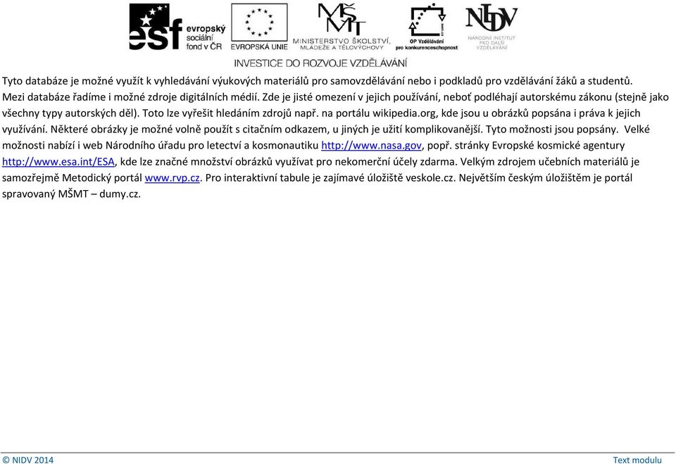 org, kde jsou u obrázků popsána i práva k jejich využívání. Některé obrázky je možné volně použít s citačním odkazem, u jiných je užití komplikovanější. Tyto možnosti jsou popsány.