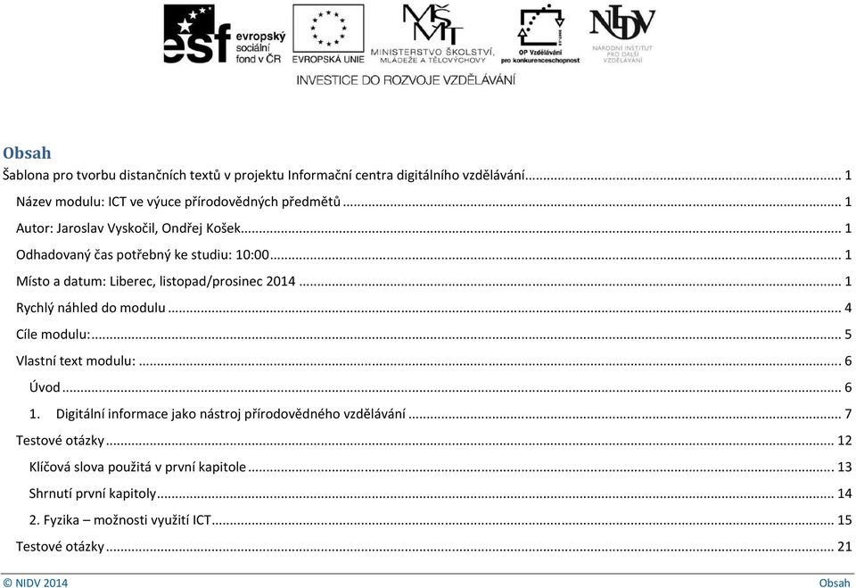 .. 1 Rychlý náhled do modulu... 4 Cíle modulu:... 5 Vlastní text modulu:... 6 Úvod... 6 1. Digitální informace jako nástroj přírodovědného vzdělávání.