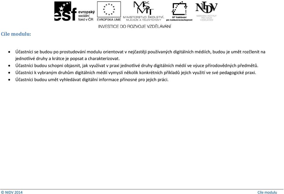 Účastníci budou schopni objasnit, jak využívat v praxi jednotlivé druhy digitálních médií ve výuce přírodovědných předmětů.