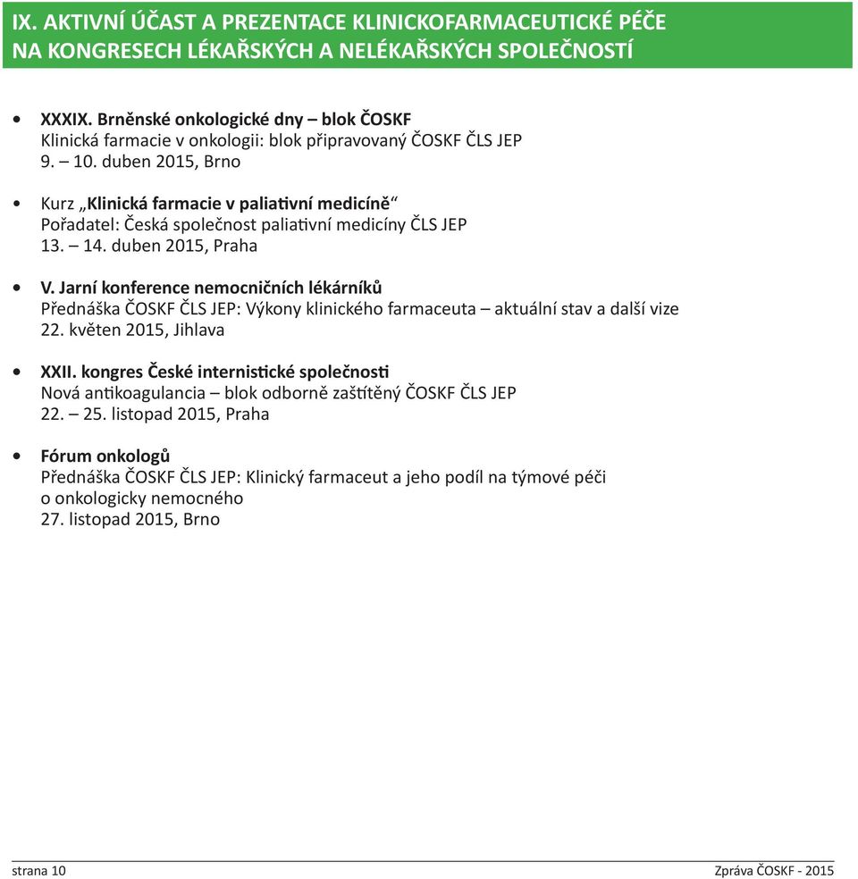 duben 2015, Brno Kurz Klinická farmacie v paliativní medicíně Pořadatel: Česká společnost paliativní medicíny ČLS JEP 13. 14. duben 2015, Praha V.