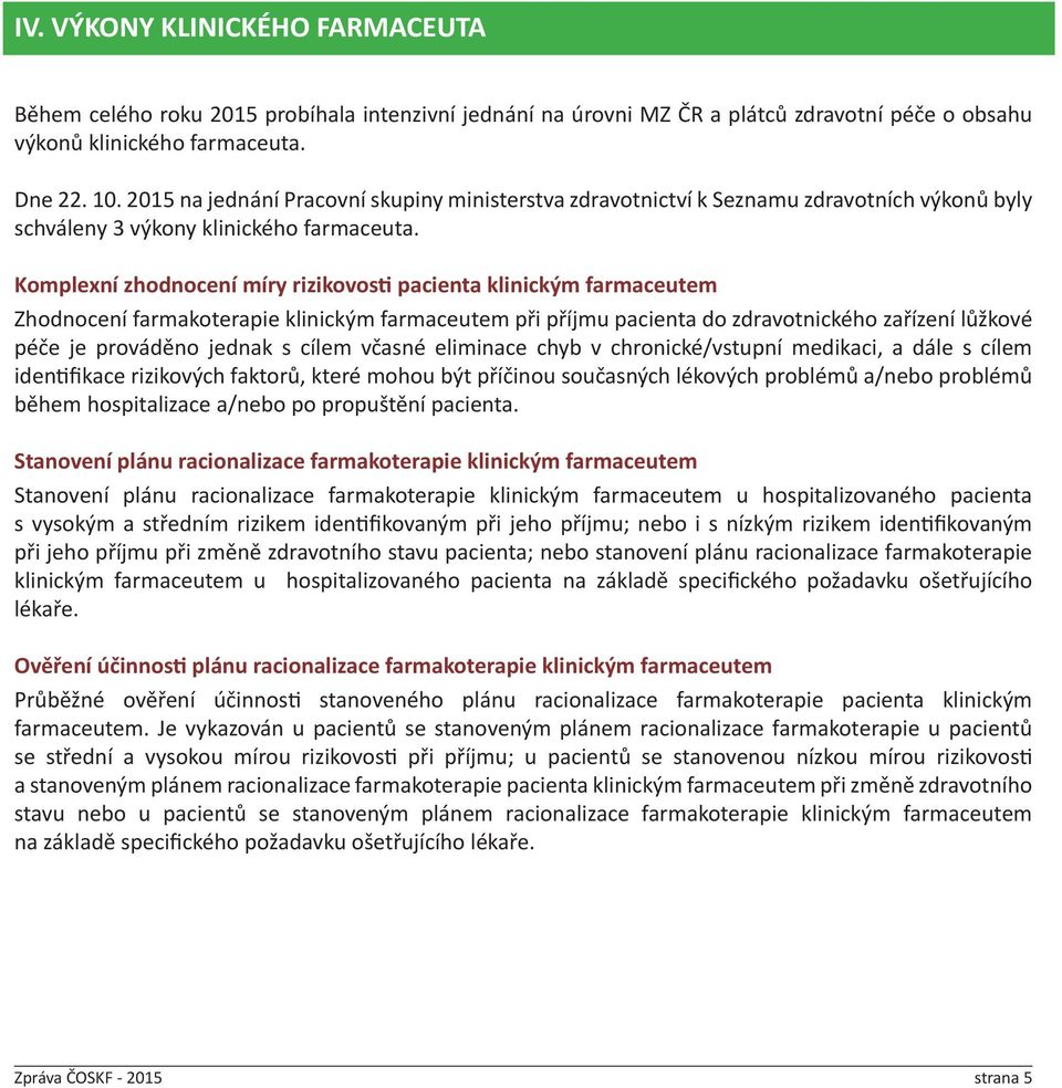 Komplexní zhodnocení míry rizikovosti pacienta klinickým farmaceutem Zhodnocení farmakoterapie klinickým farmaceutem při příjmu pacienta do zdravotnického zařízení lůžkové péče je prováděno jednak s