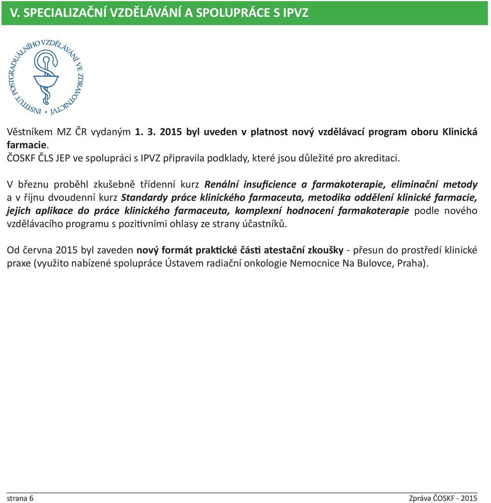 V březnu proběhl zkušebně třídenní kurz Renální insuficience a farmakoterapie, eliminační metody a v říjnu dvoudenní kurz Standardy práce klinického farmaceuta, metodika oddělení klinické farmacie,
