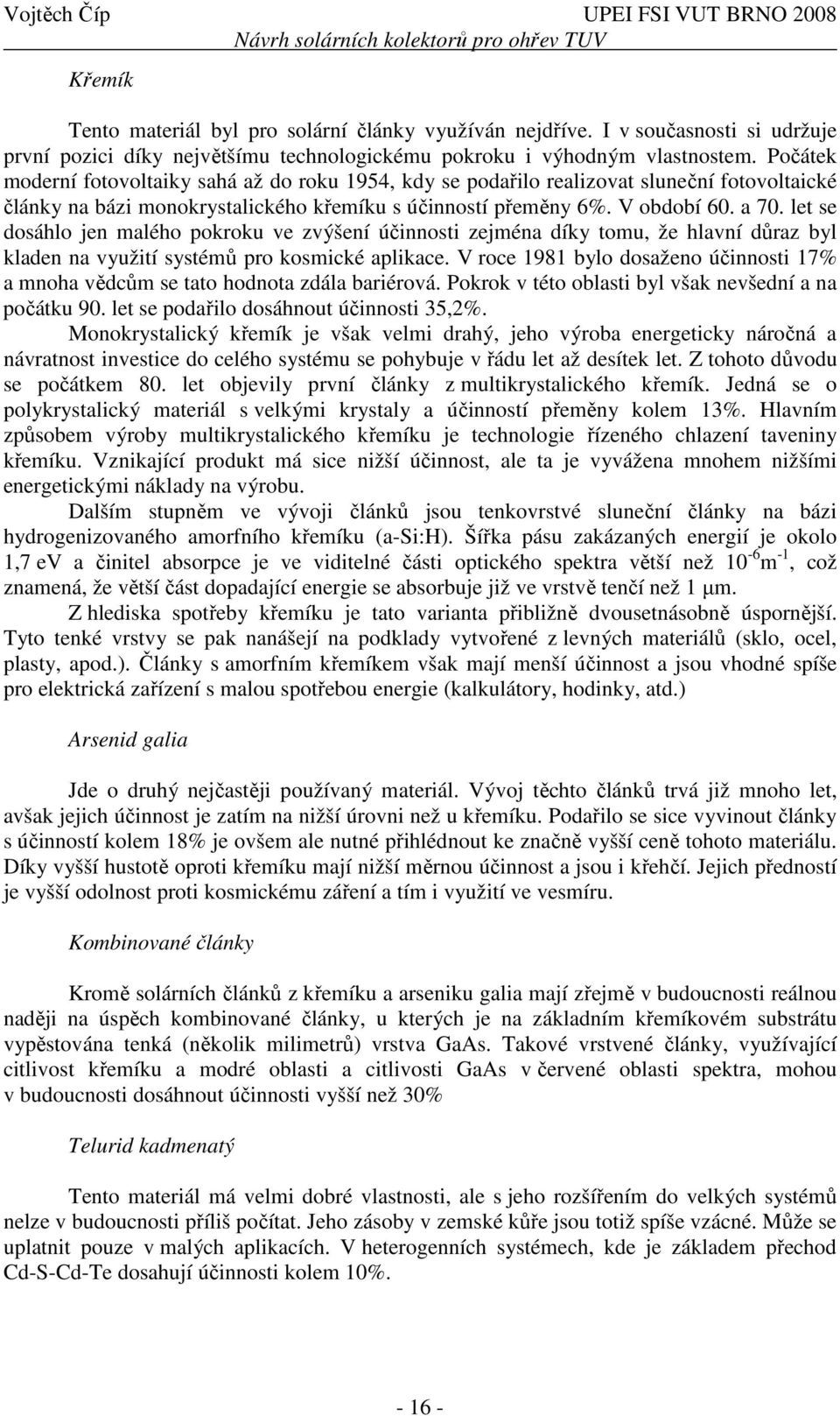 let se dosáhlo jen malého pokroku ve zvýšení účinnosti zejména díky tomu, že hlavní důraz byl kladen na využití systémů pro kosmické aplikace.