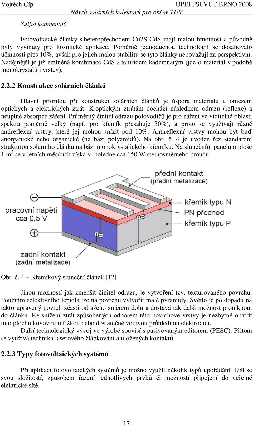 Nadějnější je již zmíněná kombinace CdS s teluridem kademnatým (jde o materiál v podobě monokrystalů i vrstev). 2.