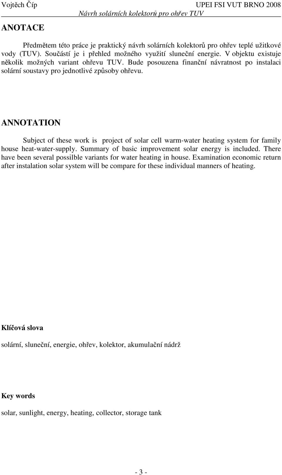 ANNOTATION Subject of these work is project of solar cell warm-water heating system for family house heat-water-supply. Summary of basic improvement solar energy is included.