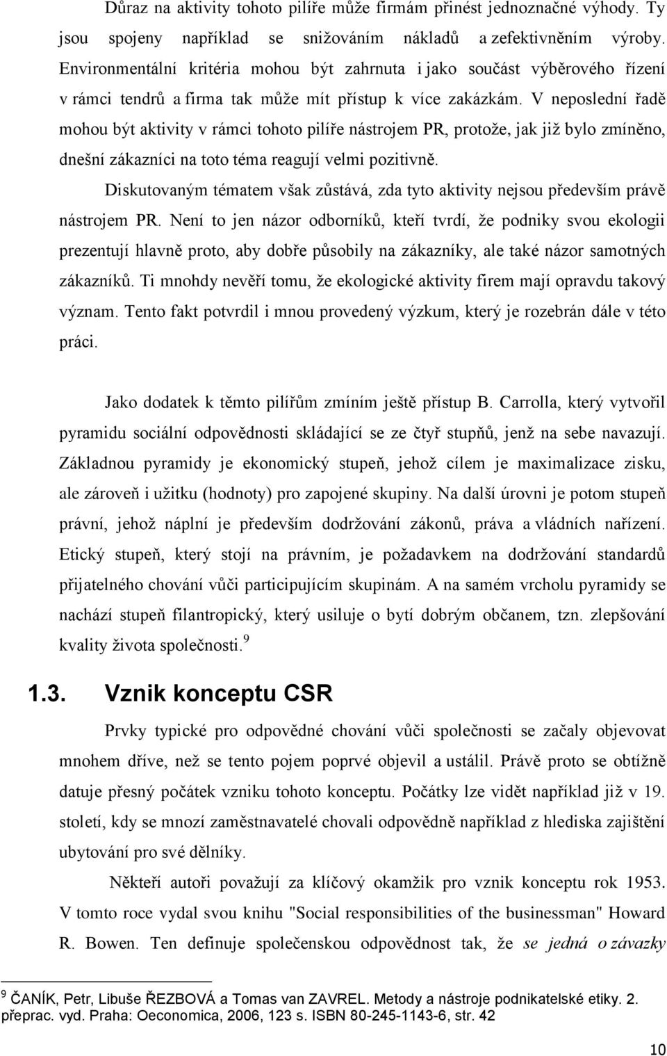 V neposlední řadě mohou být aktivity v rámci tohoto pilíře nástrojem PR, protože, jak již bylo zmíněno, dnešní zákazníci na toto téma reagují velmi pozitivně.