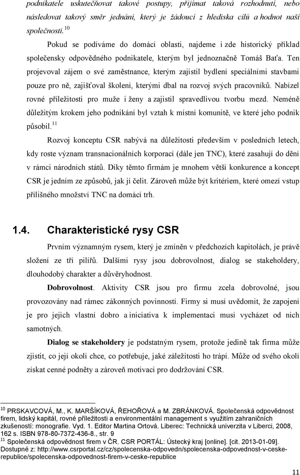 Ten projevoval zájem o své zaměstnance, kterým zajistil bydlení speciálními stavbami pouze pro ně, zajišťoval školení, kterými dbal na rozvoj svých pracovníků.