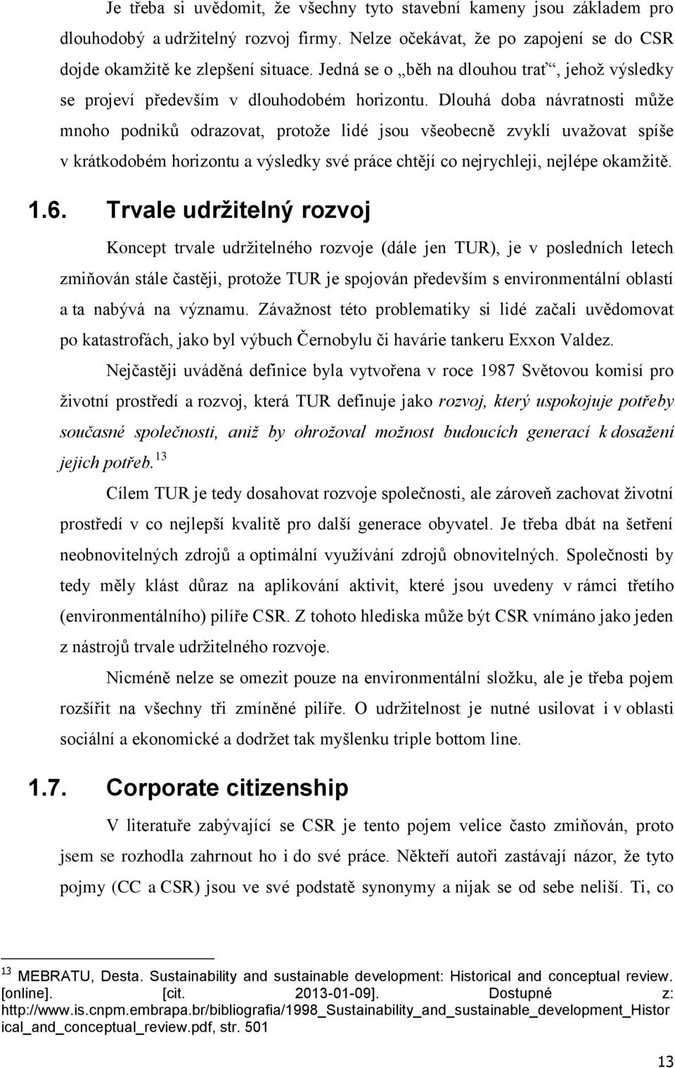 Dlouhá doba návratnosti může mnoho podniků odrazovat, protože lidé jsou všeobecně zvyklí uvažovat spíše v krátkodobém horizontu a výsledky své práce chtějí co nejrychleji, nejlépe okamžitě. 1.6.