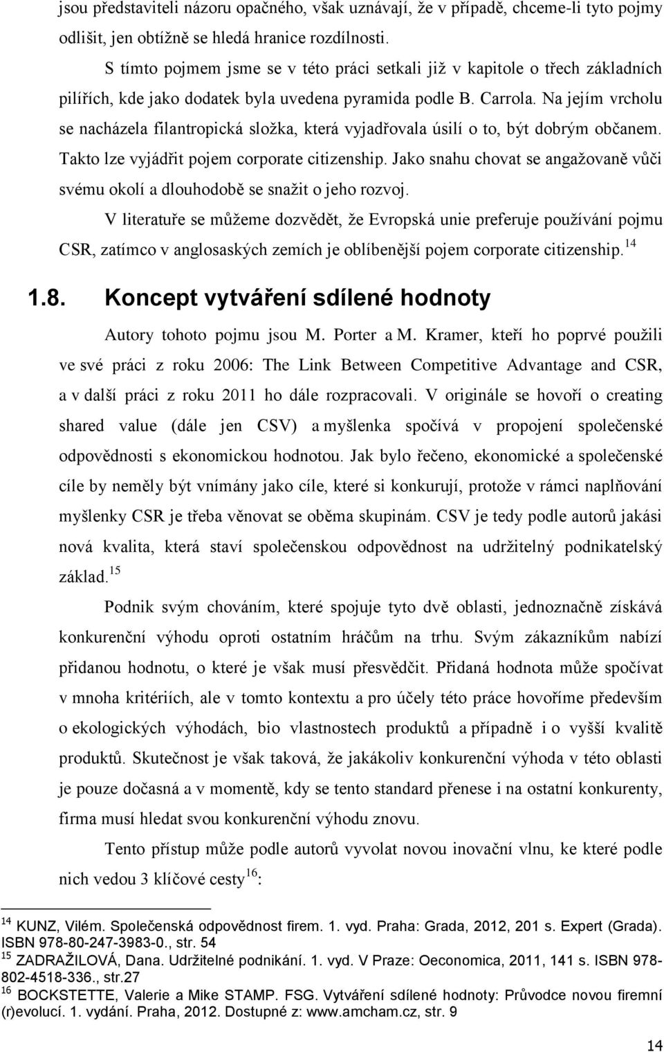 Na jejím vrcholu se nacházela filantropická složka, která vyjadřovala úsilí o to, být dobrým občanem. Takto lze vyjádřit pojem corporate citizenship.