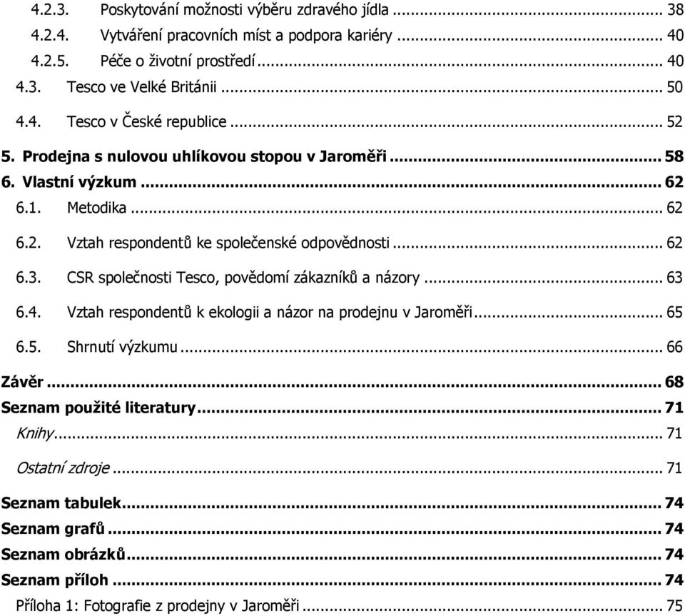 .. 62 6.3. CSR společnosti Tesco, povědomí zákazníků a názory... 63 6.4. Vztah respondentů k ekologii a názor na prodejnu v Jaroměři... 65 6.5. Shrnutí výzkumu... 66 Závěr.