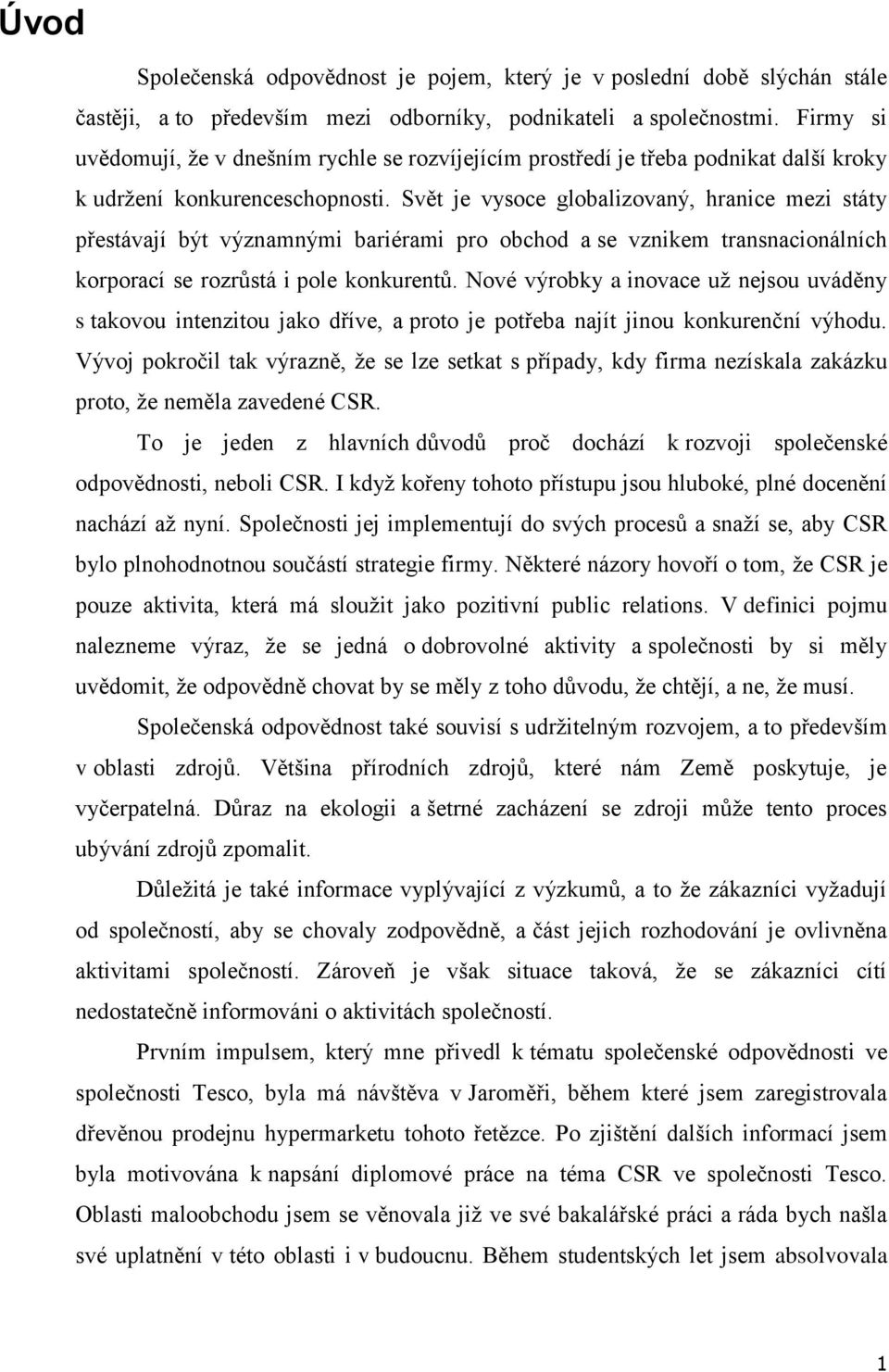 Svět je vysoce globalizovaný, hranice mezi státy přestávají být významnými bariérami pro obchod a se vznikem transnacionálních korporací se rozrůstá i pole konkurentů.