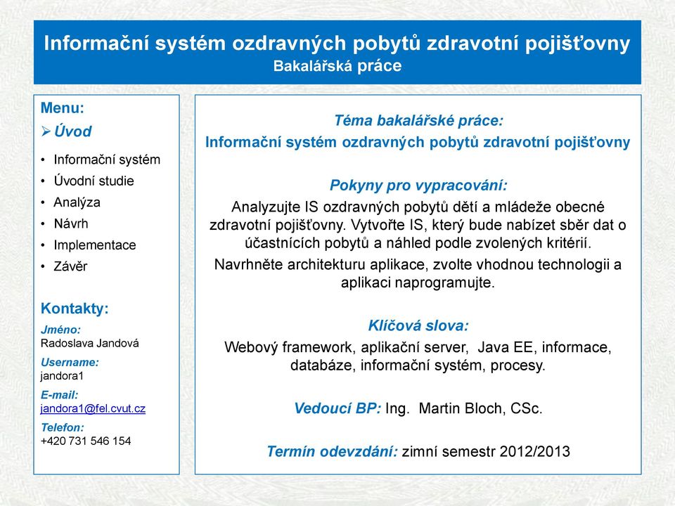 a mládeže obecné zdravotní pojišťovny. Vytvořte IS, který bude nabízet sběr dat o účastnících pobytů a náhled podle zvolených kritérií.