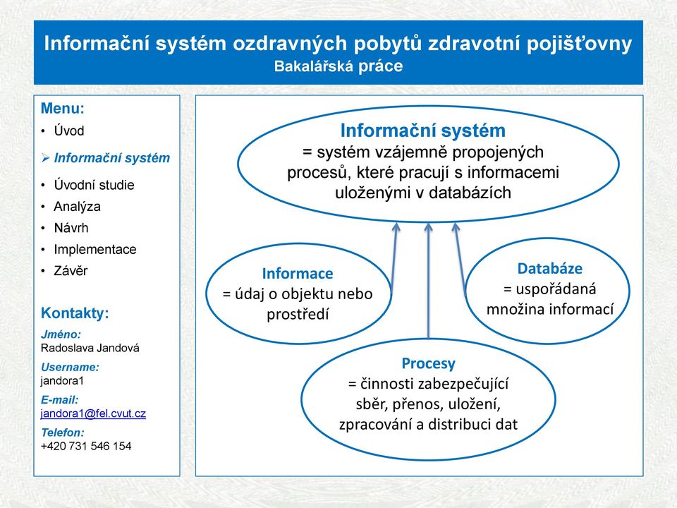 informacemi uloženými v databázích Informace = údaj o objektu nebo prostředí