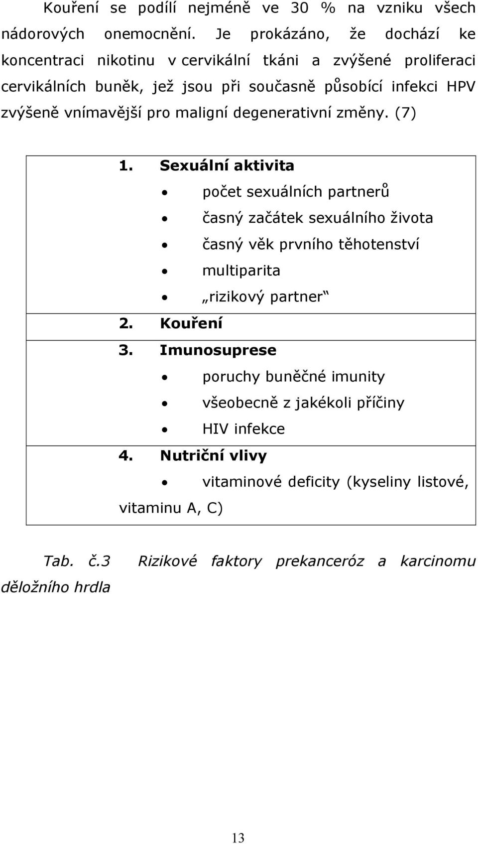 vnímavější pro maligní degenerativní změny. (7) 1.