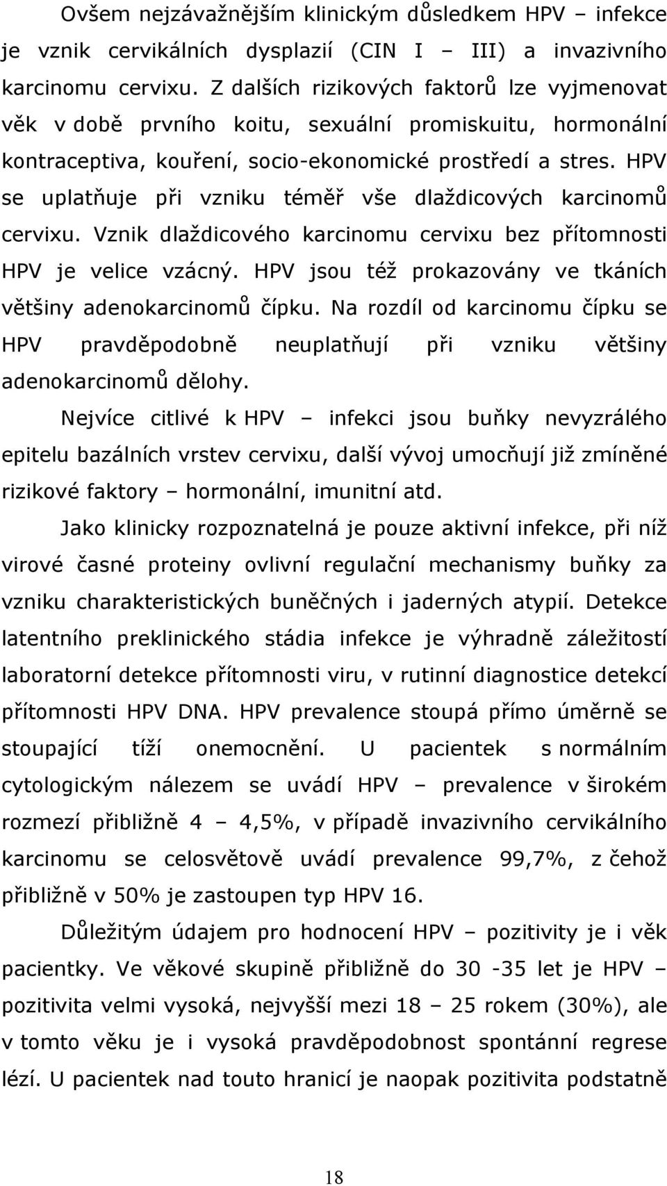 HPV se uplatňuje při vzniku téměř vše dlaždicových karcinomů cervixu. Vznik dlaždicového karcinomu cervixu bez přítomnosti HPV je velice vzácný.