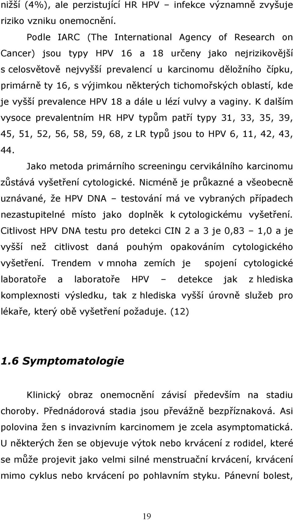 některých tichomořských oblastí, kde je vyšší prevalence HPV 18 a dále u lézí vulvy a vaginy.