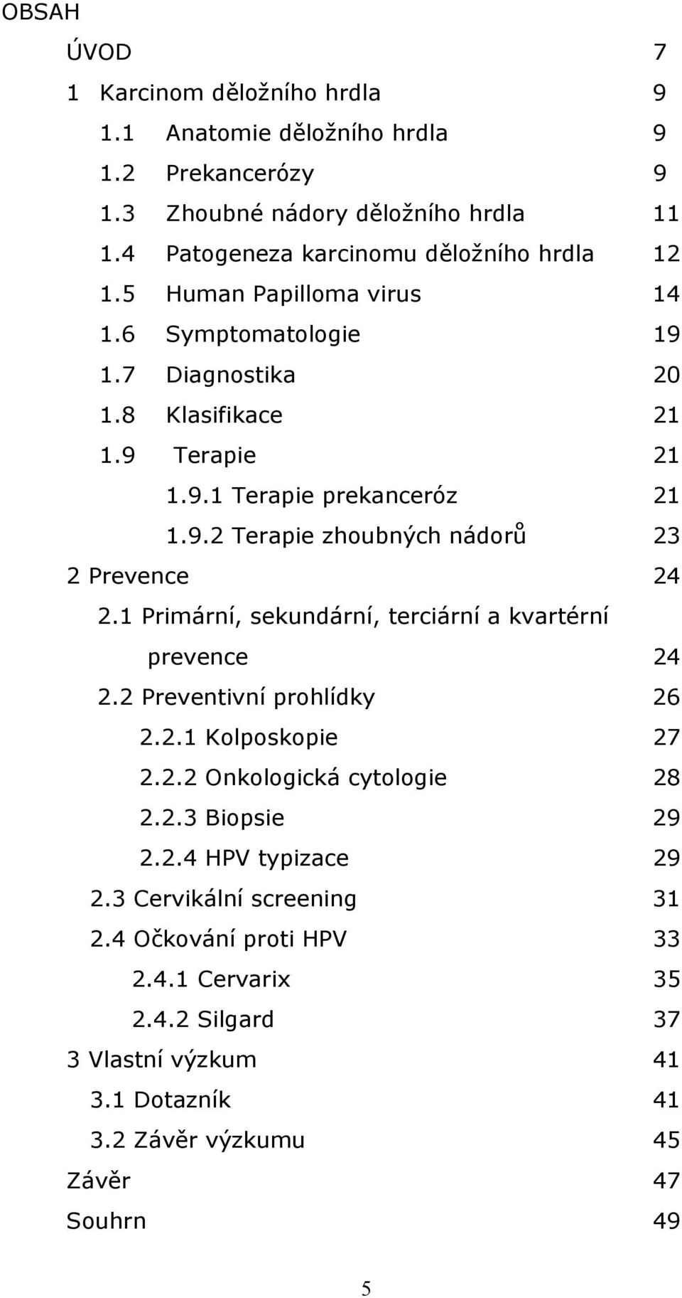 1 Primární, sekundární, terciární a kvartérní prevence 24 2.2 Preventivní prohlídky 26 2.2.1 Kolposkopie 27 2.2.2 Onkologická cytologie 28 2.2.3 Biopsie 29 2.2.4 HPV typizace 29 2.