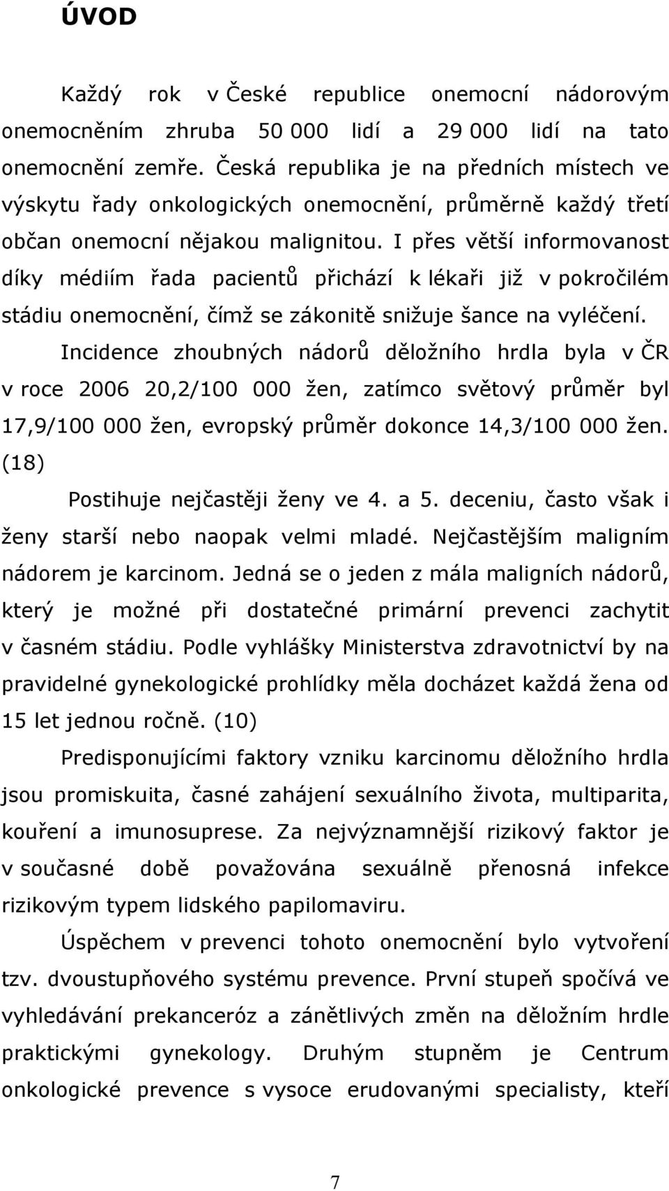 I přes větší informovanost díky médiím řada pacientů přichází k lékaři již v pokročilém stádiu onemocnění, čímž se zákonitě snižuje šance na vyléčení.