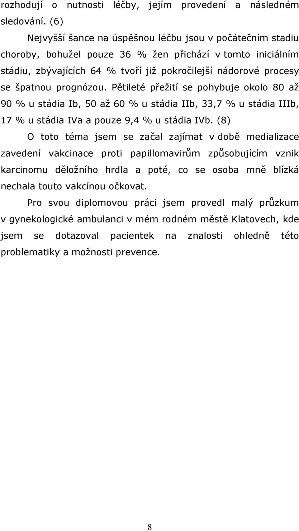 prognózou. Pětileté přežití se pohybuje okolo 80 až 90 % u stádia Ib, 50 až 60 % u stádia IIb, 33,7 % u stádia IIIb, 17 % u stádia IVa a pouze 9,4 % u stádia IVb.