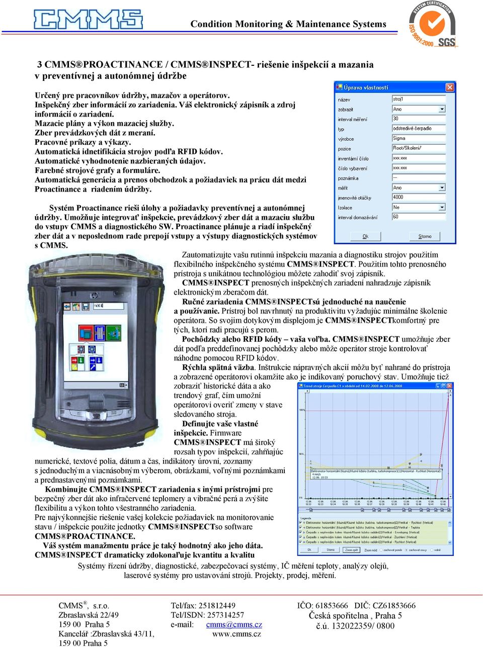Automatická idnetifikácia strojov podľa RFID kódov. Automatické vyhodnotenie nazbieraných údajov. Farebné strojové grafy a formuláre.