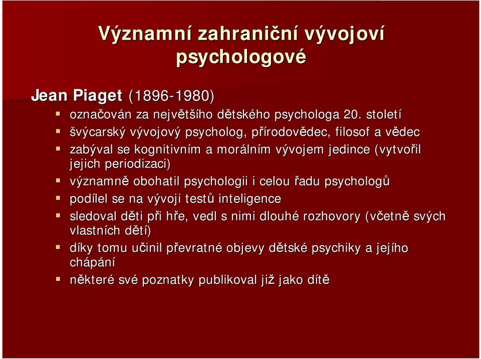 periodizaci) významně obohatil psychologii i celou řadu psychologů podílel se na vývoji testů inteligence sledoval děti d při p i hře, h vedl s nimi