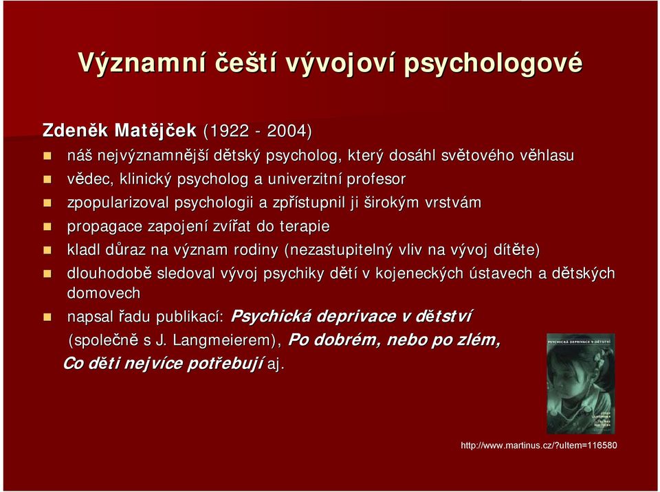 rodiny (nezastupitelný vliv na vývoj dítěte) d te) dlouhodobě sledoval vývoj psychiky dětí d v kojeneckých ústavech a dětských d domovech napsal řadu