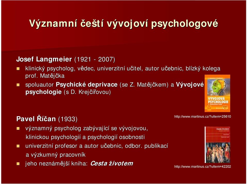 Krejčířovou) Pavel Říčan (1933) významný psycholog zabývající se vývojovou, klinickou psychologií a psychologií osobnosti univerzitní