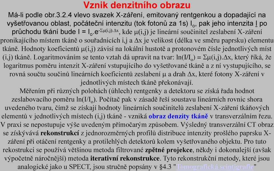 Dx, kde m(i,j) je lineární součinitel zeslabení X-záření pronikajícího místem tkáně o souřadnicích i,j a Dx je velikost (délka ve směru paprsku) elementu tkáně.