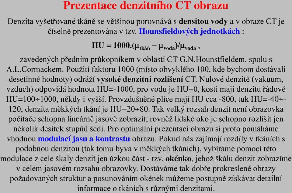 Použití faktoru 1000 (místo obvyklého 100, kde bychom dostávali desetinné hodnoty) odráží vysoké denzitní rozlišení CT.