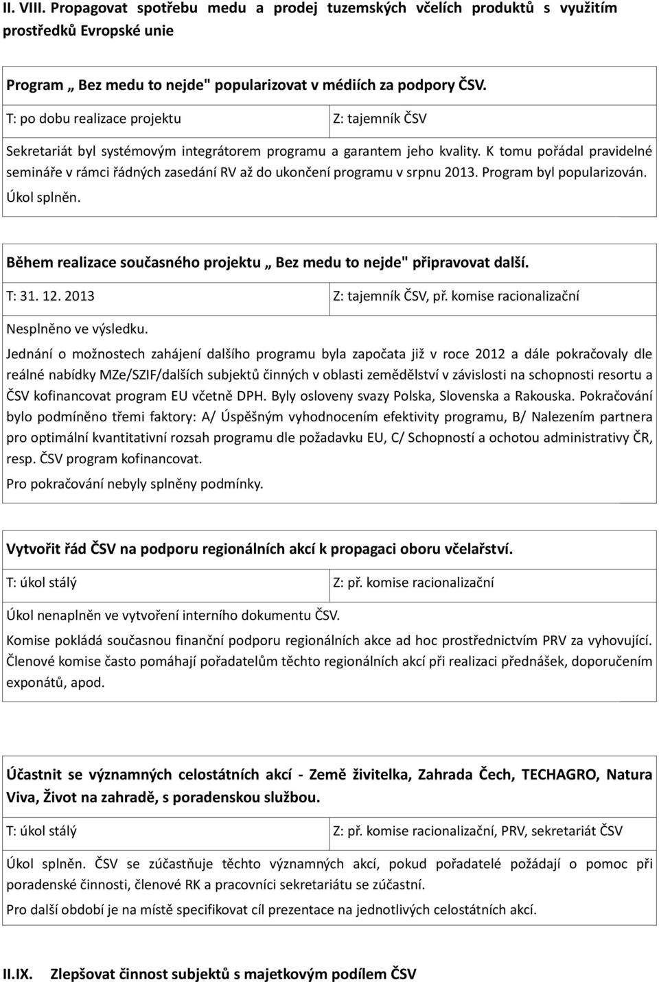 K tomu pořádal pravidelné semináře v rámci řádných zasedání RV až do ukončení programu v srpnu 2013. Program byl popularizován. Úkol splněn.