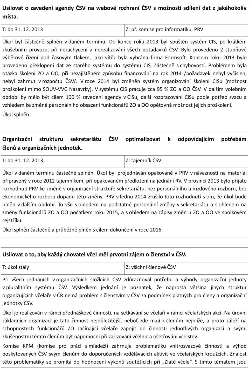 Bylo provedeno 2 stupňové výběrové řízení pod časovým tlakem, jako vítěz byla vybrána firma Formsoft.