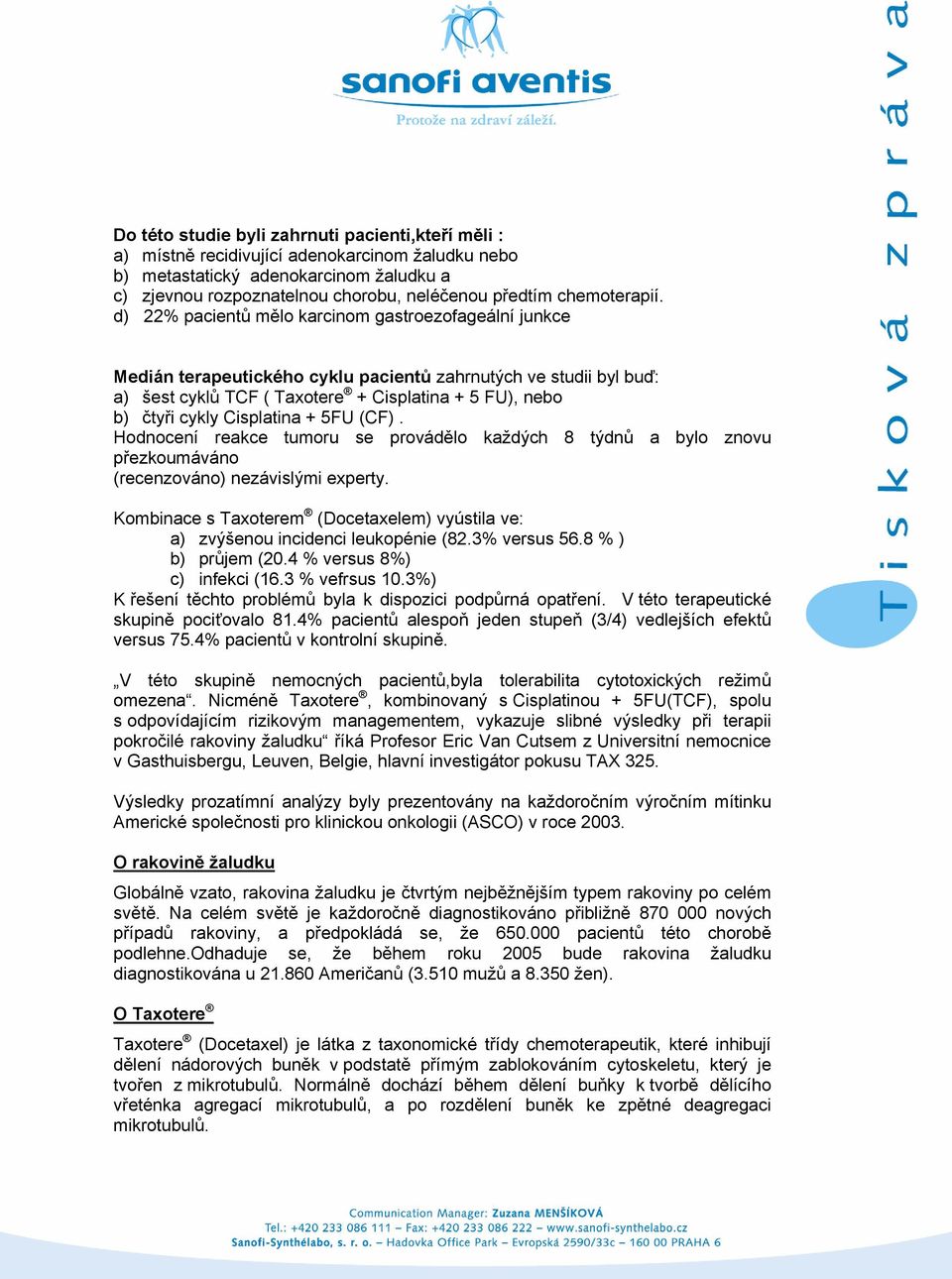 d) 22% pacientů mělo karcinom gastroezofageální junkce Medián terapeutického cyklu pacientů zahrnutých ve studii byl buď: a) šest cyklů TCF ( Taxotere + Cisplatina + 5 FU), nebo b) čtyři cykly