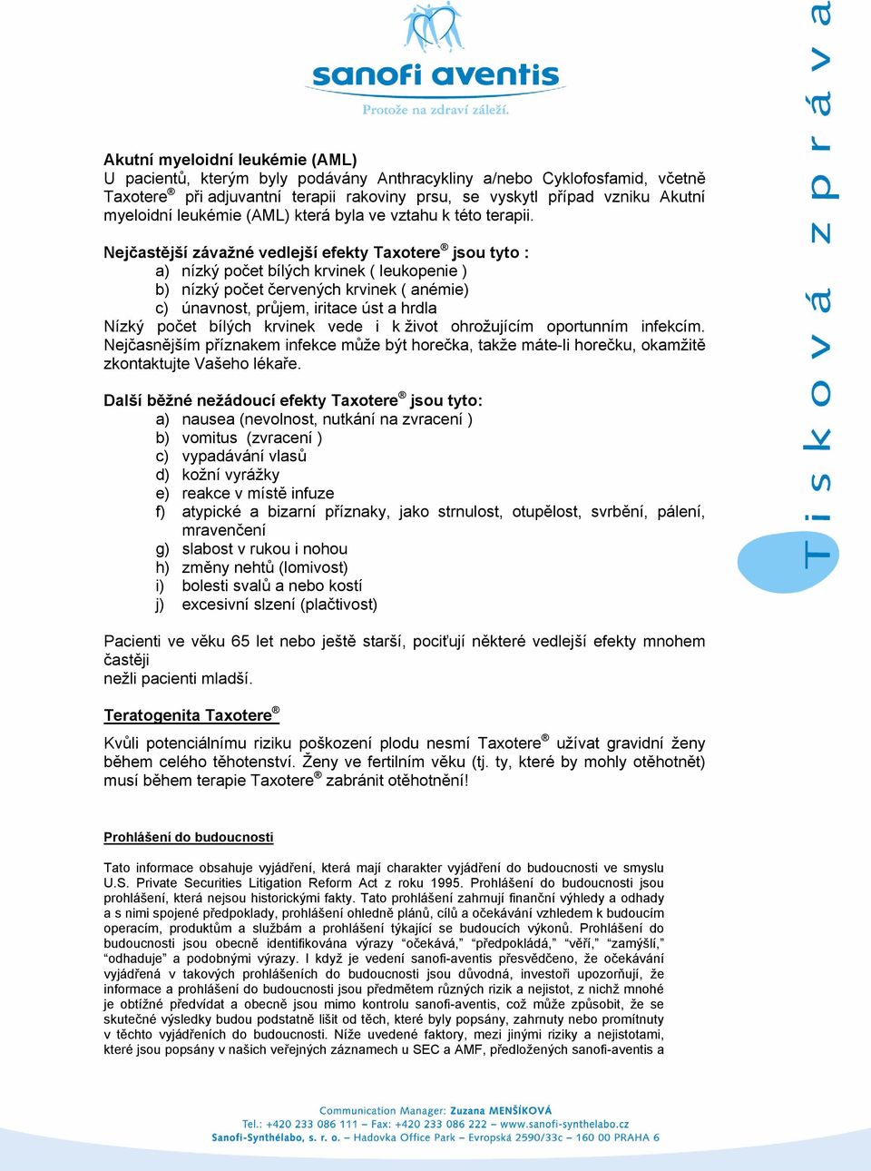 Nejčastější závažné vedlejší efekty Taxotere jsou tyto : a) nízký počet bílých krvinek ( leukopenie ) b) nízký počet červených krvinek ( anémie) c) únavnost, průjem, iritace úst a hrdla Nízký počet