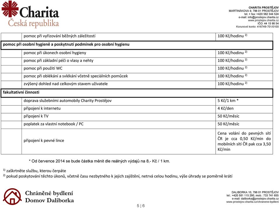 internetu 4 Kč/den připojení k TV 50 Kč/měsíc poplatek za vlastní notebook / PC 50 Kč/měsíc připojení k pevné lince Cena volání do pevných sítí ČR je cca 0,50 Kč/min do mobilních sítí ČR pak cca 3,50