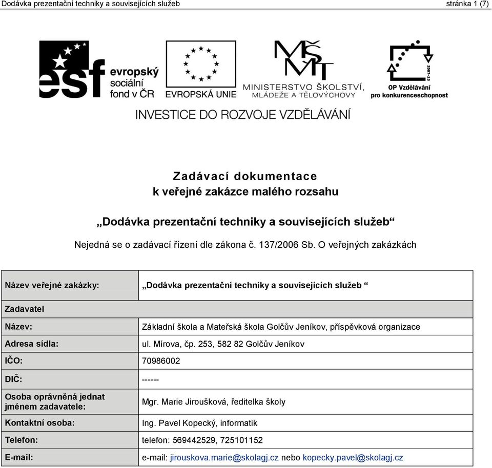 O veřejných zakázkách Název veřejné zakázky: Dodávka prezentační techniky a souvisejících služeb Zadavatel Název: Adresa sídla: Základní škola a Mateřská škola Golčův Jeníkov,