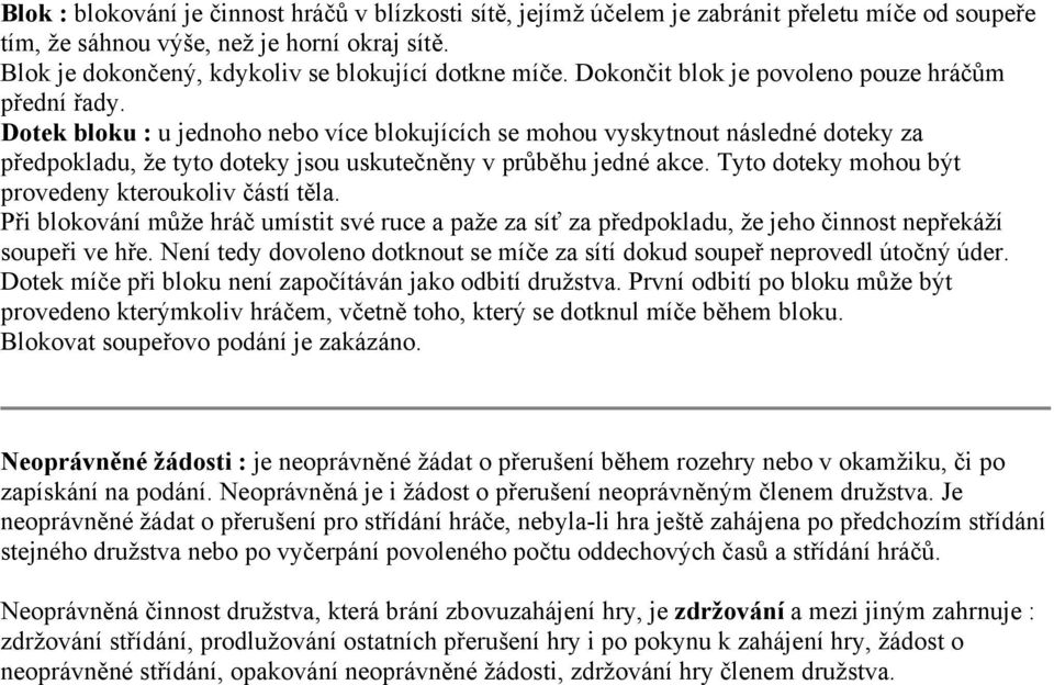 Dotek bloku : u jednoho nebo více blokujících se mohou vyskytnout následné doteky za předpokladu, že tyto doteky jsou uskutečněny v průběhu jedné akce.