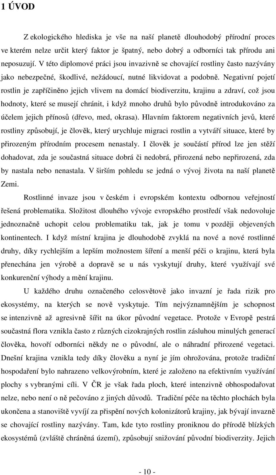 Negativní pojetí rostlin je zapříčiněno jejich vlivem na domácí biodiverzitu, krajinu a zdraví, což jsou hodnoty, které se musejí chránit, i když mnoho druhů bylo původně introdukováno za účelem