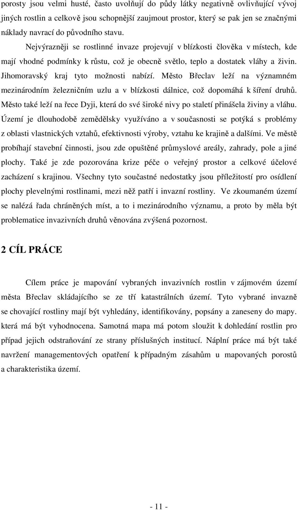 Jihomoravský kraj tyto možnosti nabízí. Město Břeclav leží na významném mezinárodním železničním uzlu a v blízkosti dálnice, což dopomáhá k šíření druhů.