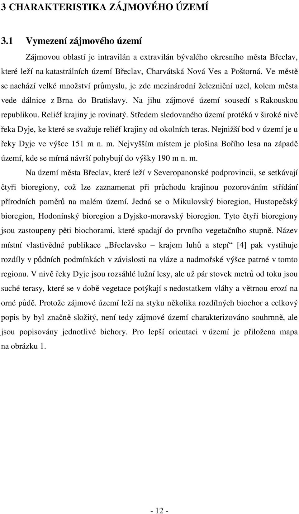 Ve městě se nachází velké množství průmyslu, je zde mezinárodní železniční uzel, kolem města vede dálnice z Brna do Bratislavy. Na jihu zájmové území sousedí s Rakouskou republikou.